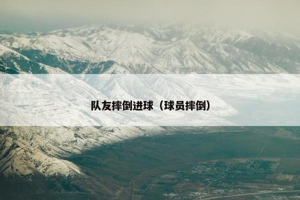 队友摔倒进球（球员摔倒）