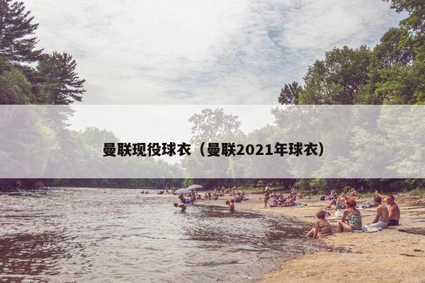 曼联现役球衣（曼联2021年球衣）