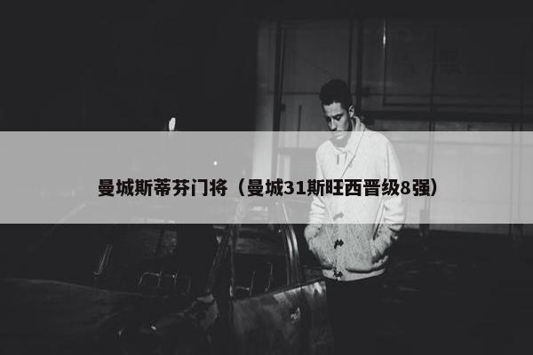 曼城斯蒂芬门将（曼城31斯旺西晋级8强）