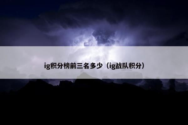 ig积分榜前三名多少（ig战队积分）