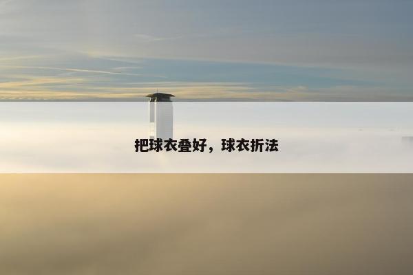 把球衣叠好，球衣折法