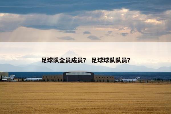 足球队全员成员？ 足球球队队员？