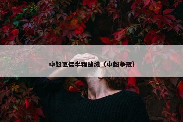 中超更佳半程战绩（中超争冠）