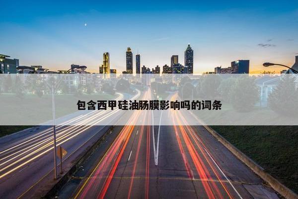 包含西甲硅油肠膜影响吗的词条