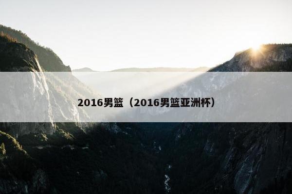 2016男篮（2016男篮亚洲杯）