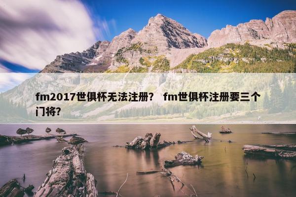 fm2017世俱杯无法注册？ fm世俱杯注册要三个门将？