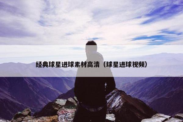 经典球星进球素材高清（球星进球视频）
