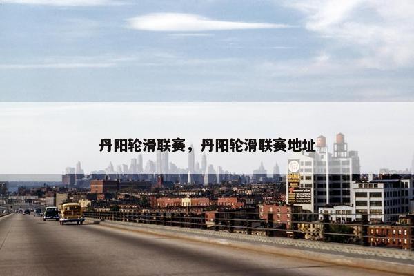 丹阳轮滑联赛，丹阳轮滑联赛地址