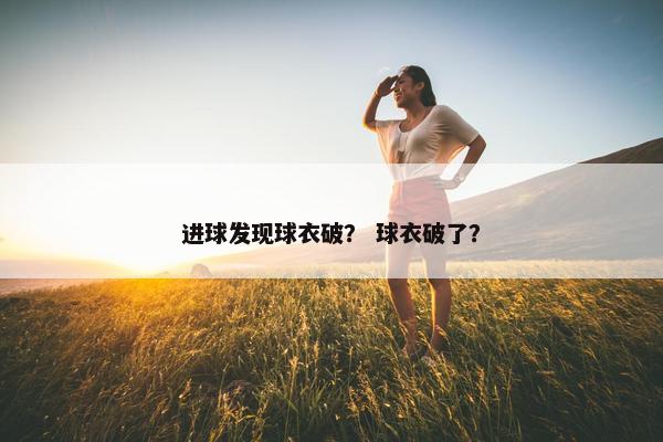 进球发现球衣破？ 球衣破了？
