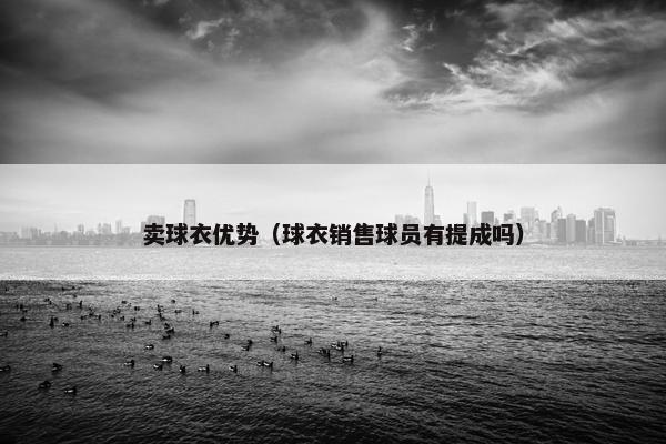 卖球衣优势（球衣销售球员有提成吗）