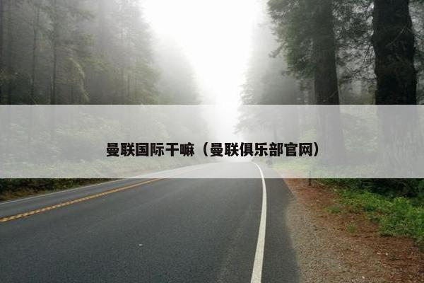 曼联国际干嘛（曼联俱乐部官网）