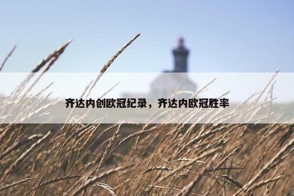齐达内创欧冠纪录，齐达内欧冠胜率