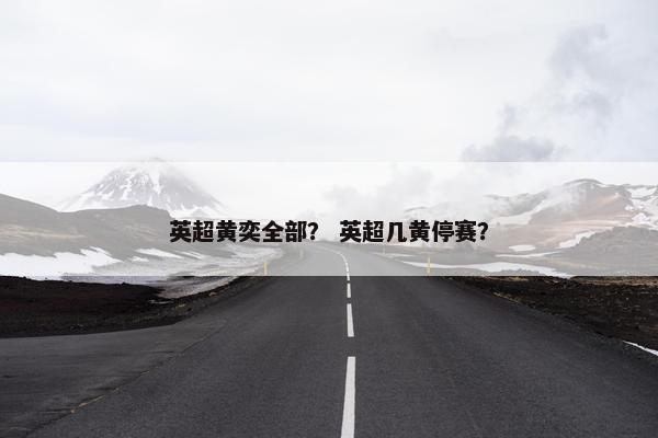 英超黄奕全部？ 英超几黄停赛？
