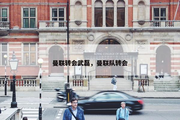 曼联转会武磊，曼联队转会
