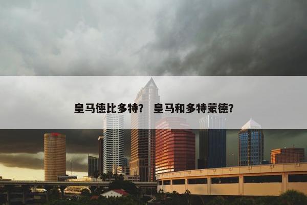 皇马德比多特？ 皇马和多特蒙德？