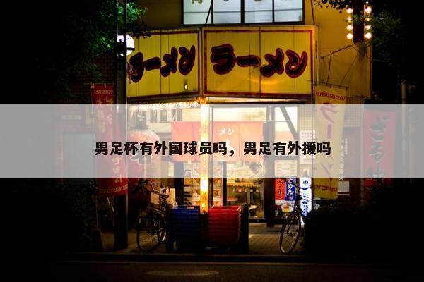 男足杯有外国球员吗，男足有外援吗
