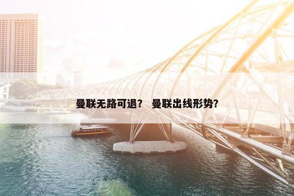 曼联无路可退？ 曼联出线形势？