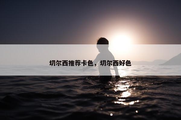 切尔西推荐卡色，切尔西好色
