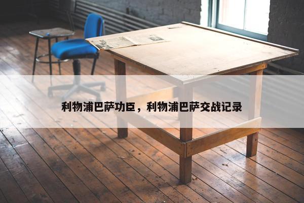利物浦巴萨功臣，利物浦巴萨交战记录