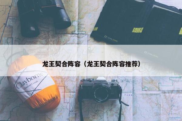 龙王契合阵容（龙王契合阵容推荐）