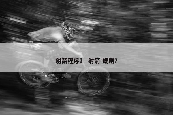 射箭程序？ 射箭 规则？
