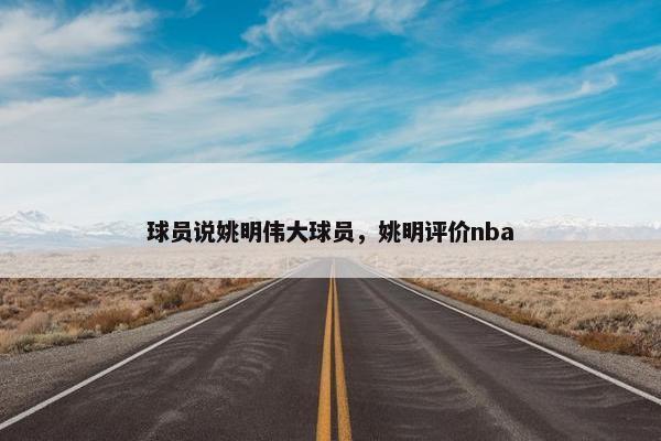 球员说姚明伟大球员，姚明评价nba