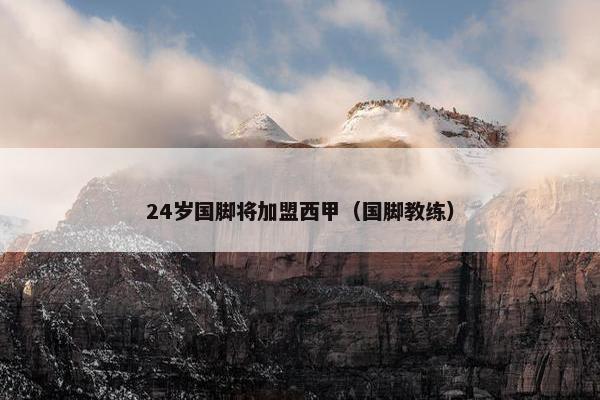 24岁国脚将加盟西甲（国脚教练）