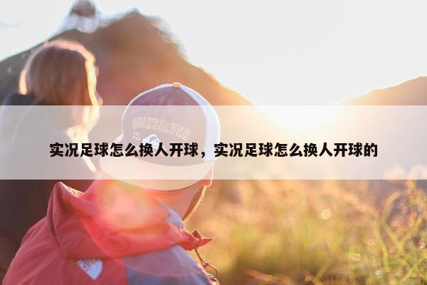 实况足球怎么换人开球，实况足球怎么换人开球的