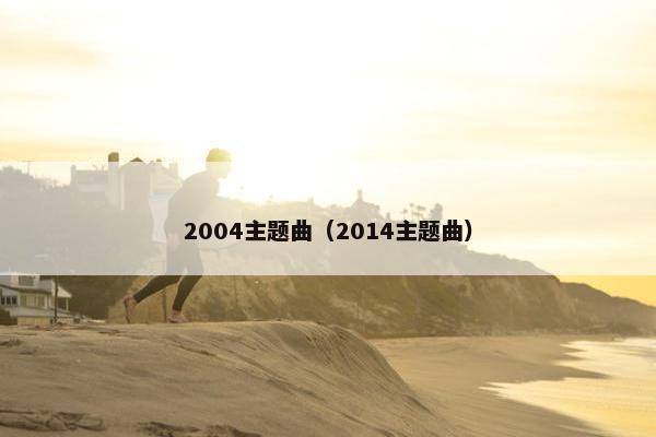 2004主题曲（2014主题曲）