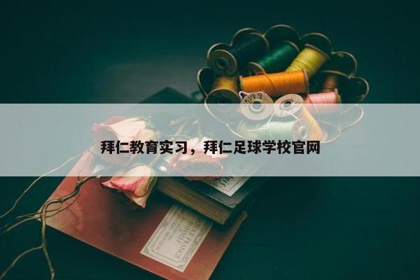拜仁教育实习,拜仁足球学校官网 拜仁教育实习,拜仁足球学校官网