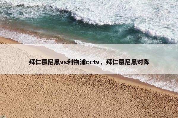 拜仁慕尼黑vs利物浦cctv,拜仁慕尼黑对阵 拜仁慕尼黑vs利物浦cctv,拜仁慕尼黑对阵
