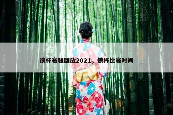 德杯赛程回放2021,德杯比赛时间 德杯赛程回放2021,德杯比赛时间