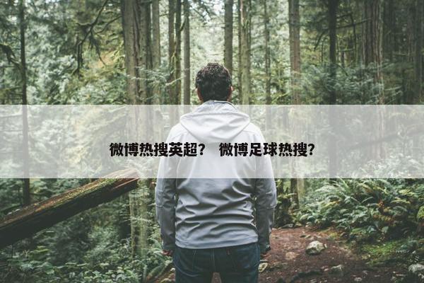 微博热搜英超？ 微博足球热搜？