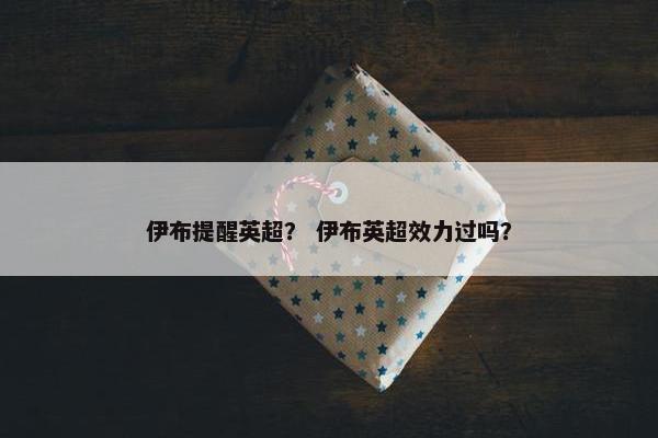 伊布提醒英超？ 伊布英超效力过吗？