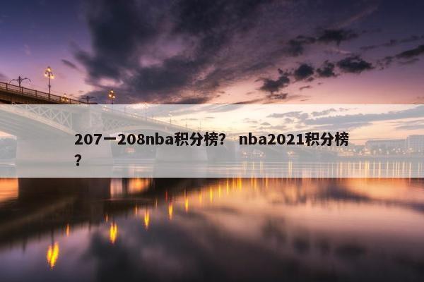 207一208nba积分榜? nba2021积分榜? 207一208nba积分榜? nba2021积分榜?