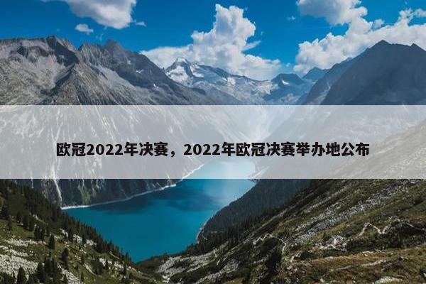 欧冠2022年决赛，2022年欧冠决赛举办地公布