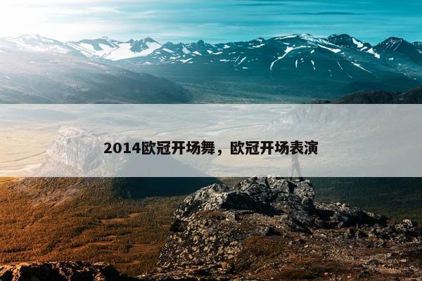 2014欧冠开场舞，欧冠开场表演