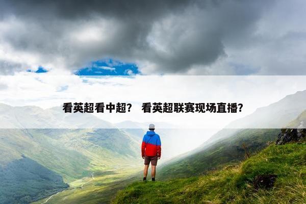 看英超看中超？ 看英超联赛现场直播？