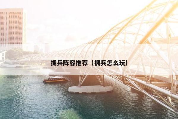 拥兵阵容推荐（拥兵怎么玩）