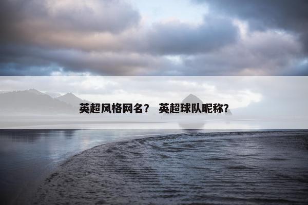 英超风格网名？ 英超球队昵称？