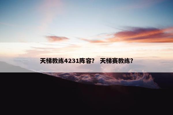天梯教练4231阵容？ 天梯赛教练？