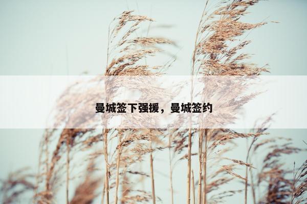 曼城签下强援，曼城签约