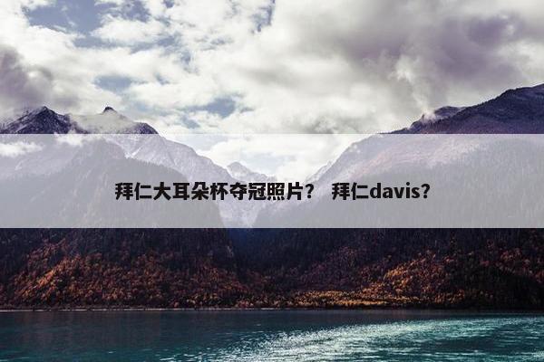 拜仁大耳朵杯夺冠照片？ 拜仁davis？