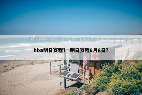 hba明日赛程？ 明日赛程8月8日？