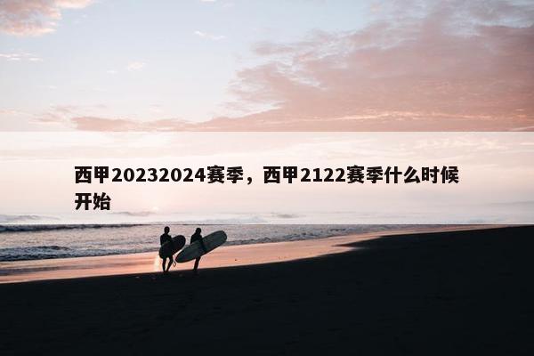 西甲20232024赛季，西甲2122赛季什么时候开始