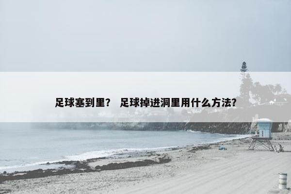 足球塞到里？ 足球掉进洞里用什么方法？