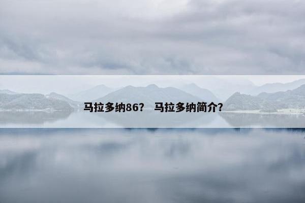 马拉多纳86? 马拉多纳简介? 马拉多纳86? 马拉多纳简介?
