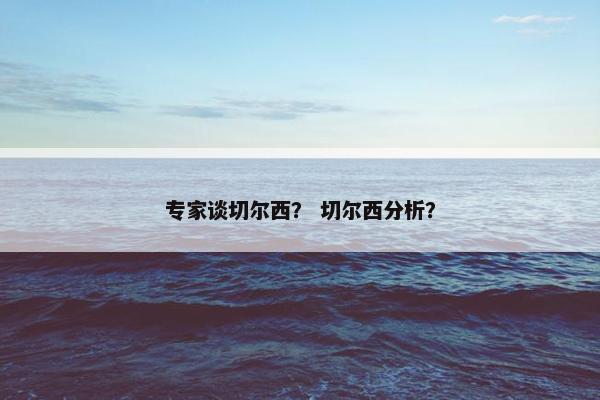 专家谈切尔西？ 切尔西分析？