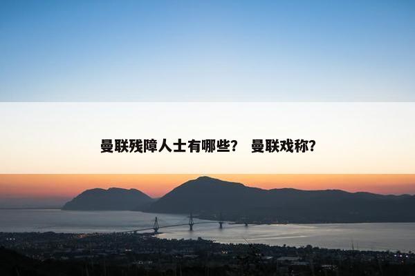 曼联残障人士有哪些？ 曼联戏称？