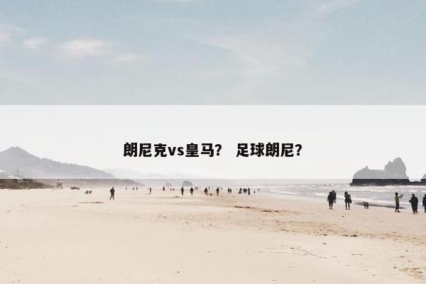 朗尼克vs皇马？ 足球朗尼？